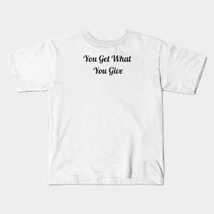 You Get What You Give Kids T-Shirt